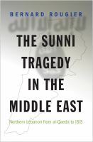 The Sunni tragedy in the Middle East : Northern Lebanon from al-Qaeda to ISIS /