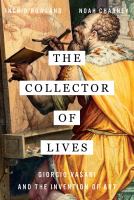 The collector of lives : Giorgio Vasari and the invention of art /