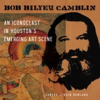 Bob Bilyeu Camblin : an iconoclast in Houston's emerging art scene /