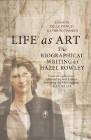 Life as art : the biographical writing of Hazel Rowley /