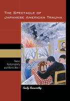 The spectacle of Japanese American trauma : racial performativity and World War II /