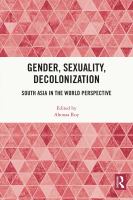 Gender, Sexuality, Decolonization : South Asia in the World Perspective.