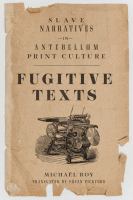 Fugitive Texts Slave Narratives in Antebellum Print Culture.