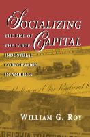 Socializing Capital : The Rise of the Large Industrial Corporation in America.