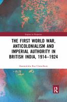 The First World War, Anticolonialism and Imperial Authority in British India, 1914-1924.