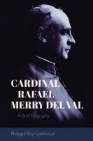 Cardinal Rafael Merry del Val A Brief Biography.