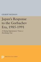 Japan's response to the Gorbachev era, 1985-1991 : a rising superpower views a declining one /