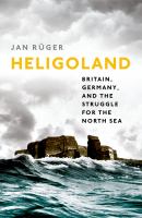 Heligoland Britain, Germany, and the struggle for the North Sea /