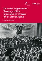 Derecho degenerado. Teoría jurídica y juristas de cámara en el Tercer Reich /