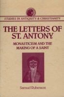 The letters of St. Antony : monasticism and the making of a saint /