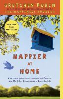 Happier at home : kiss more, jump more, abandon self-control, and my other experiments in everyday life /