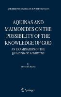 Aquinas and Maimonides on the possiblity of the knowledge of God an examination of the quaestio de attributis /