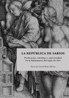 La república de sabios : profesores, cátedras y universidad en la Salamanca del Siglo de Oro /
