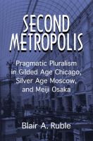 Second metropolis : pragmatic pluralism in Gilded Age Chicago, Silver Age Moscow, and Meiji Osaka /