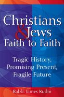 Christians & Jews faith to faith : tragic history, promising present, fragile future /