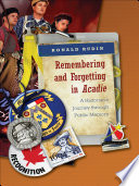 Remembering And Forgetting In Acadie : a Historian's Journey Through Public Memory.