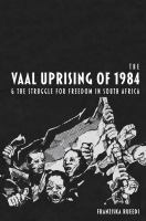 The Vaal Uprising of 1984 & the struggle for freedom in South Africa /