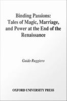 Binding passions tales of magic, marriage, and power at the end of the Renaissance /