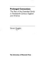 Prolonged connections : the rise of the extended family in nineteenth-century England and America /