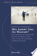 Wie kommt Tanz ins Museum? Zur Tanzkunst im Ausstellungskontext bei Xavier Le Roy, Anne Teresa De Keersmaeker und Boris Charmatz.