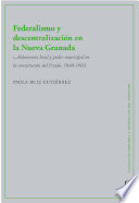 Federalismo y descentralización en la Nueva Granada : autonomía local y poder municipal en la constitución del Estado, 1848-1863 /