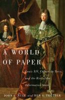 A World of Paper : Louis XIV, Colbert de Torcy, and the Rise of the Information State.