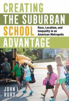 Creating the Suburban School Advantage : Race, Localism, and Inequality in an American Metropolis.