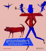 groundwaters : a century of art by self-taught and outsider artists /