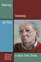 Modernity, Community, and Place in Brian Friel's Drama /