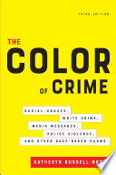 The color of crime : racial hoaxes, white crime, media messages, police violence, and other race-based harms /