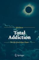 Total Addiction The Life of an Eclipse Chaser /
