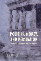 Politics, money, and persuasion democracy and opinion in Plato's Republic /