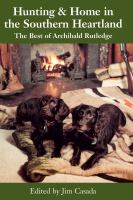 Hunting & home in the southern heartland : the best of Archibald Rutledge /