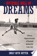 Invisible ball of dreams : literary representations of baseball behind the color line /