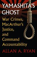 Yamashita's ghost : war crimes, MacArthur's justice, and command accountability /