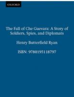 The fall of Che Guevara : a story of soldiers, spies, and diplomats /