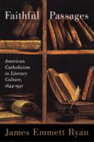 Faithful passages : American Catholicism in literary culture, 1844-1931 /