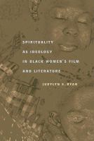 Spirituality as ideology in Black women's film and literature /