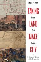 Taking the land to make the city : a bicoastal history of North America /