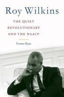 Roy Wilkins : the quiet revolutionary and the NAACP /