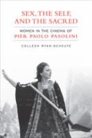 Sex, the self, and the sacred : women in the cinema of Pier Paolo Pasolini /