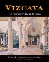 Vizcaya : an American villa and its makers /