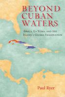 Beyond Cuban waters : África, La Yuma, and the island's global imagination /