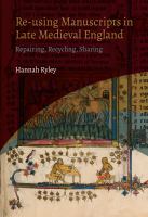 Re-using manuscripts in late medieval England : repairing, recycling, sharing /