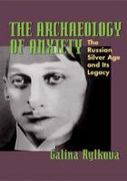 The Archaeology of Anxiety : The Russian Silver Age and Its Legacy.