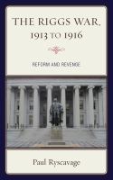 The Riggs War, 1913 to 1916 reform and revenge /