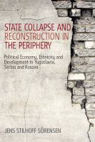 State Collapse and Reconstruction in the Periphery : Political Economy, Ethnicity and Development in Yugoslavia, Serbia and Kosovo.