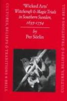 Wicked arts : witchcraft and magic trials in southern Sweden, 1635-1754 /