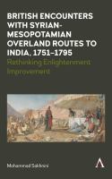 British encounters with Syrian-Mesopotamian overland routes to India, 1751-1795 rethinking Enlightenment improvement.