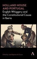 Holland House and Portugal, 1793-1840 : English Whiggery and the constitutional cause in Iberia /